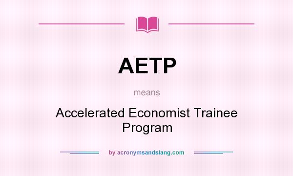 What does AETP mean? It stands for Accelerated Economist Trainee Program