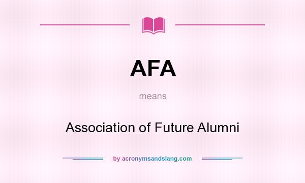 What does AFA mean? It stands for Association of Future Alumni
