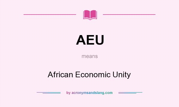 What does AEU mean? It stands for African Economic Unity