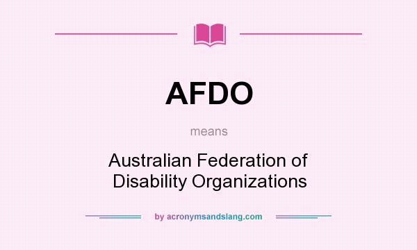 What does AFDO mean? It stands for Australian Federation of Disability Organizations