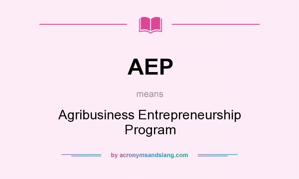 What does AEP mean? It stands for Agribusiness Entrepreneurship Program