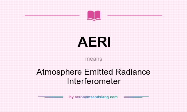 What does AERI mean? It stands for Atmosphere Emitted Radiance Interferometer
