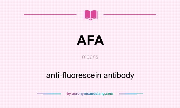 What does AFA mean? It stands for anti-fluorescein antibody