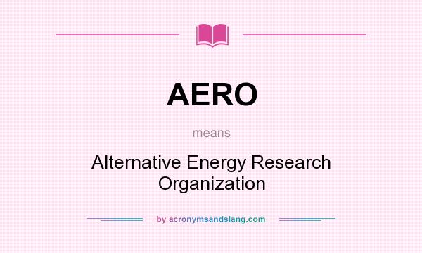 What does AERO mean? It stands for Alternative Energy Research Organization