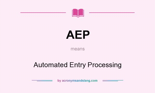 What does AEP mean? It stands for Automated Entry Processing