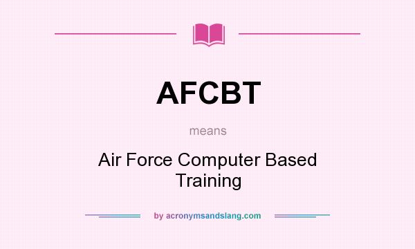 What does AFCBT mean? It stands for Air Force Computer Based Training