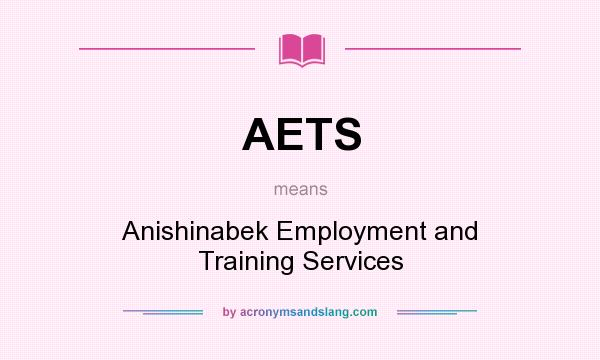 What does AETS mean? It stands for Anishinabek Employment and Training Services