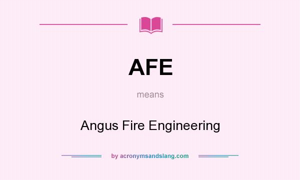 What does AFE mean? It stands for Angus Fire Engineering