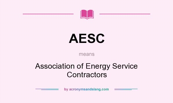 What does AESC mean? It stands for Association of Energy Service Contractors