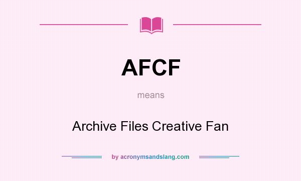 What does AFCF mean? It stands for Archive Files Creative Fan