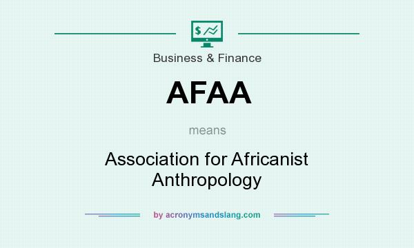 What does AFAA mean? It stands for Association for Africanist Anthropology
