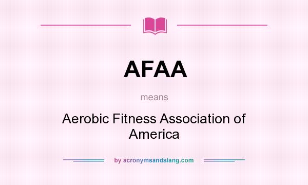 What does AFAA mean? It stands for Aerobic Fitness Association of America