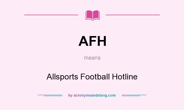 What does AFH mean? It stands for Allsports Football Hotline