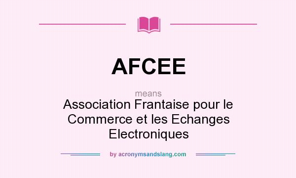 What does AFCEE mean? It stands for Association Frantaise pour le Commerce et les Echanges Electroniques