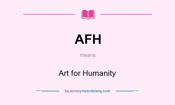 What does AFH mean? It stands for Art for Humanity