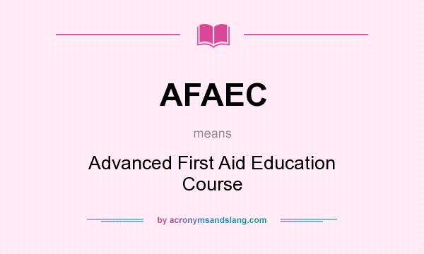What does AFAEC mean? It stands for Advanced First Aid Education Course