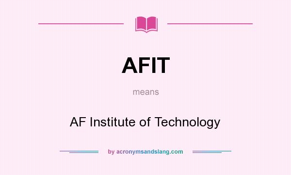 What does AFIT mean? It stands for AF Institute of Technology