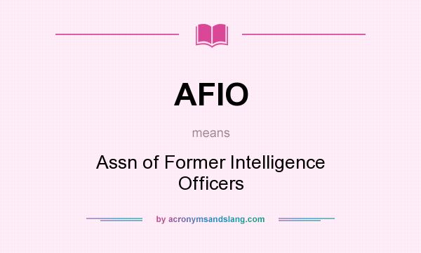 What does AFIO mean? It stands for Assn of Former Intelligence Officers