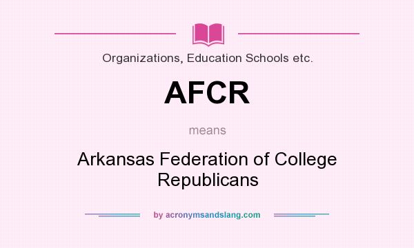 What does AFCR mean? It stands for Arkansas Federation of College Republicans