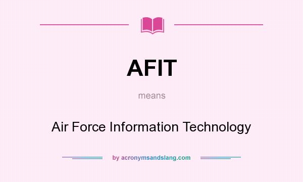 What does AFIT mean? It stands for Air Force Information Technology