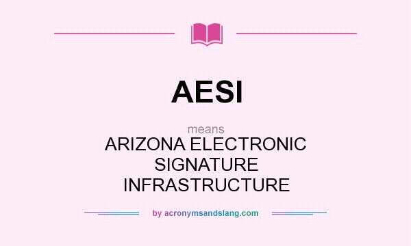 What does AESI mean? It stands for ARIZONA ELECTRONIC SIGNATURE INFRASTRUCTURE
