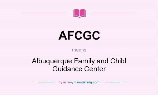 What does AFCGC mean? It stands for Albuquerque Family and Child Guidance Center