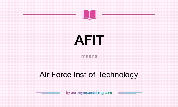 What does AFIT mean? It stands for Air Force Inst of Technology
