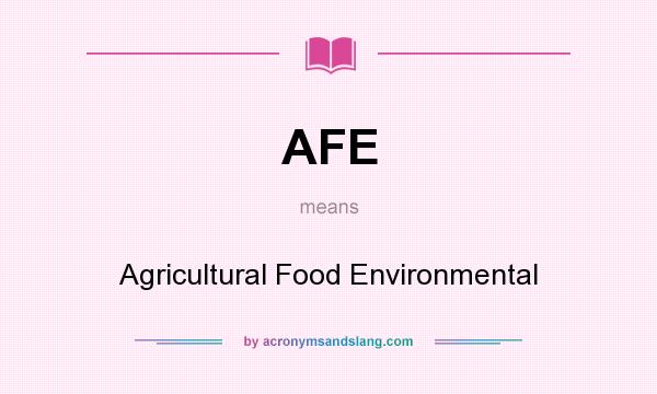 What does AFE mean? It stands for Agricultural Food Environmental