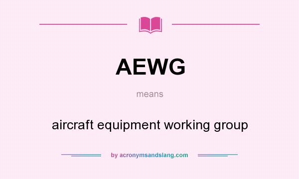 What does AEWG mean? It stands for aircraft equipment working group