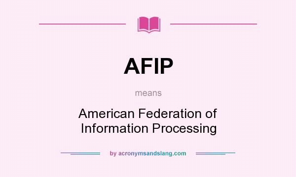 What does AFIP mean? It stands for American Federation of Information Processing