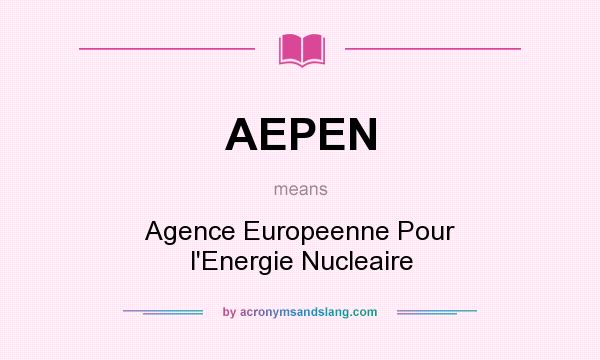 What does AEPEN mean? It stands for Agence Europeenne Pour l`Energie Nucleaire