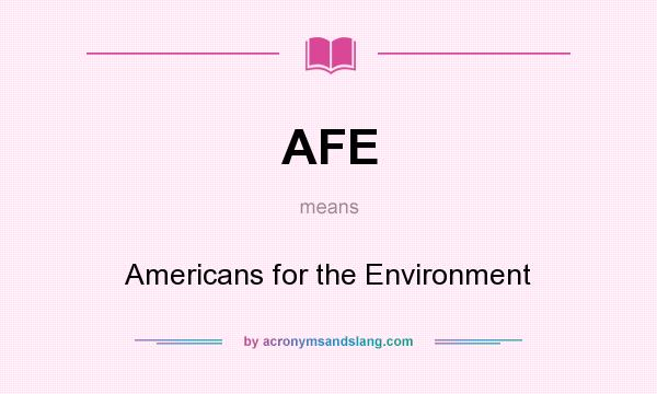 What does AFE mean? It stands for Americans for the Environment
