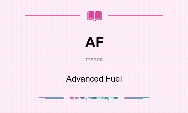 What does AF mean? It stands for Advanced Fuel