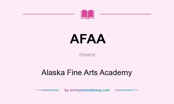 What does AFAA mean? It stands for Alaska Fine Arts Academy
