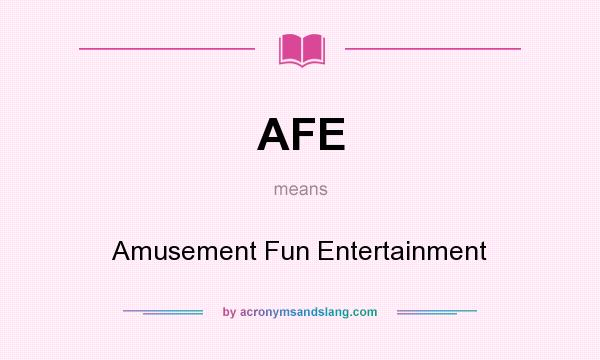 What does AFE mean? It stands for Amusement Fun Entertainment