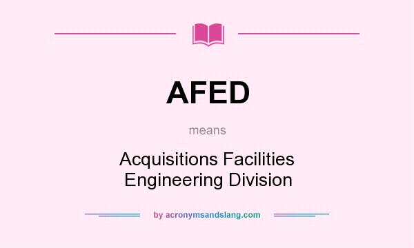 What does AFED mean? It stands for Acquisitions Facilities Engineering Division