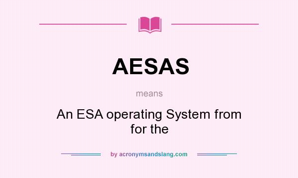 What does AESAS mean? It stands for An ESA operating System from for the