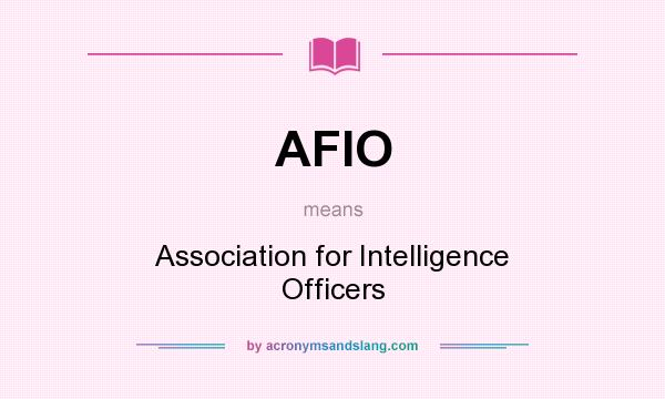 What does AFIO mean? It stands for Association for Intelligence Officers