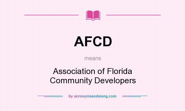 What does AFCD mean? It stands for Association of Florida Community Developers