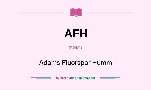 What does AFH mean? It stands for Adams Fluorspar Humm