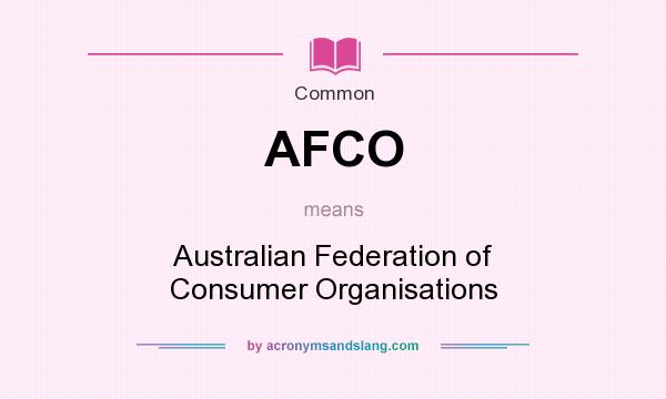 What does AFCO mean? It stands for Australian Federation of Consumer Organisations