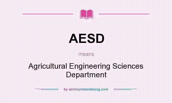 What does AESD mean? It stands for Agricultural Engineering Sciences Department