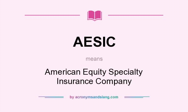 What does AESIC mean? It stands for American Equity Specialty Insurance Company