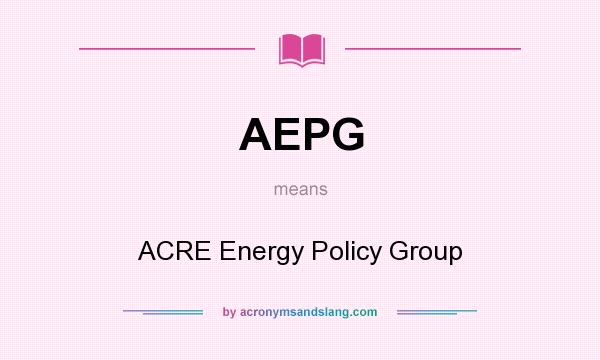 What does AEPG mean? It stands for ACRE Energy Policy Group