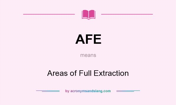 What does AFE mean? It stands for Areas of Full Extraction