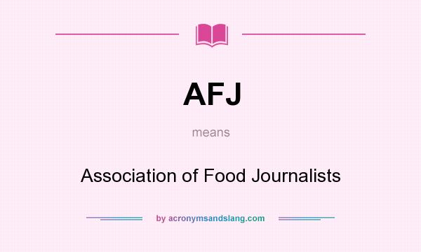 What does AFJ mean? It stands for Association of Food Journalists