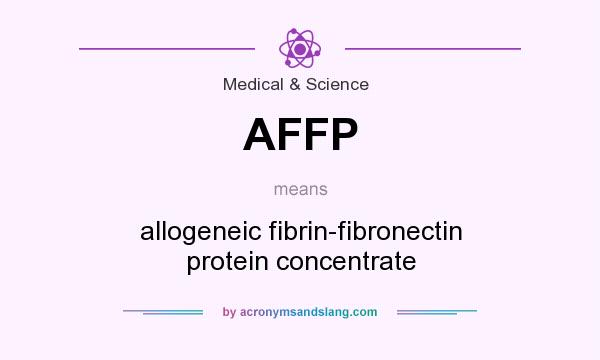 What does AFFP mean? It stands for allogeneic fibrin-fibronectin protein concentrate