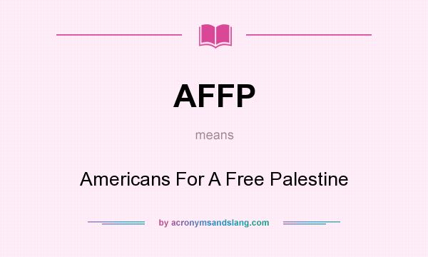 What does AFFP mean? It stands for Americans For A Free Palestine