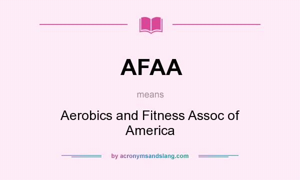 What does AFAA mean? It stands for Aerobics and Fitness Assoc of America