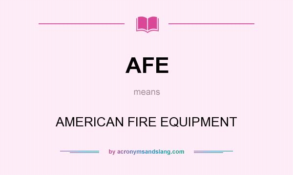 What does AFE mean? It stands for AMERICAN FIRE EQUIPMENT